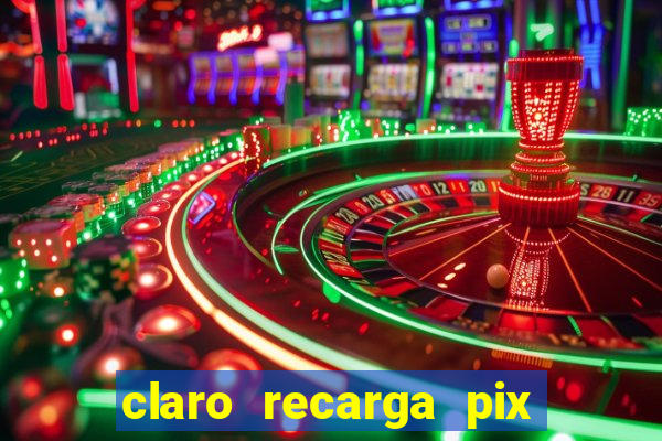 claro recarga pix $10 reais